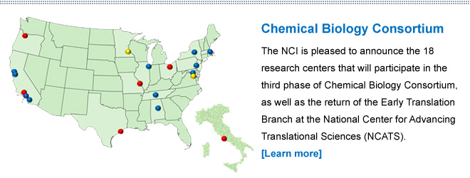 Chemical Biology Consortium — The NCI is pleased to announce the 18 research centers that will participate in the third phase of Chemical Biology Consortium, as well as the return of the Early Translation Branch at the National Center for Advancing Translational Sciences (NCATS). [Learn more]